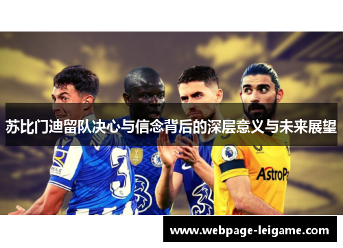 苏比门迪留队决心与信念背后的深层意义与未来展望
