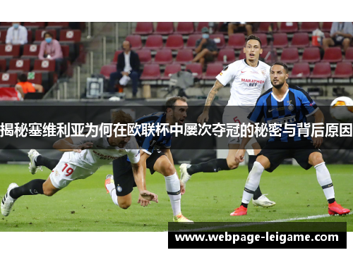 揭秘塞维利亚为何在欧联杯中屡次夺冠的秘密与背后原因 揭秘塞维利亚为何在欧联杯中屡次夺冠的秘密与背后原因