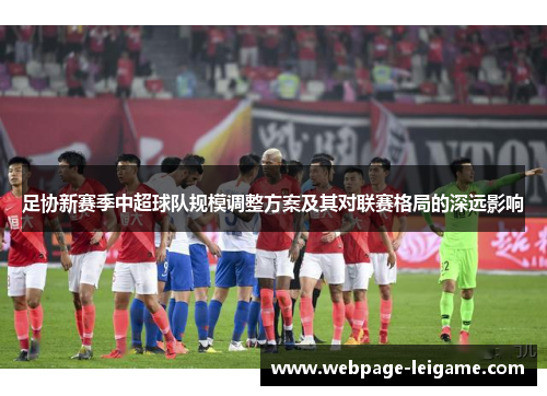 足协新赛季中超球队规模调整方案及其对联赛格局的深远影响