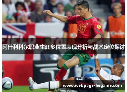 阿什利科尔职业生涯多位置表现分析与战术定位探讨