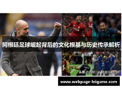 阿根廷足球崛起背后的文化根基与历史传承解析