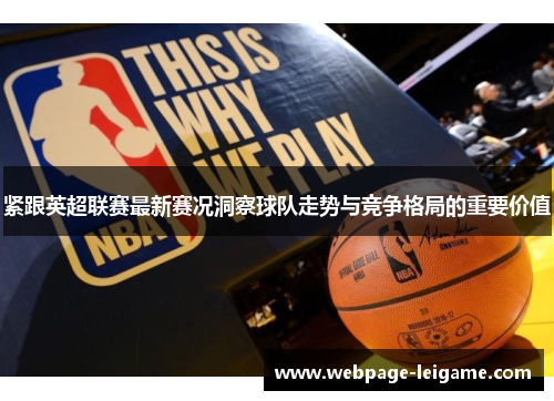 紧跟英超联赛最新赛况洞察球队走势与竞争格局的重要价值 紧跟英超联赛最新赛况洞察球队走势与竞争格局的重要价值