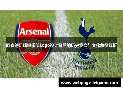 阿森纳足球俱乐部Logo设计背后的历史意义与文化象征解析