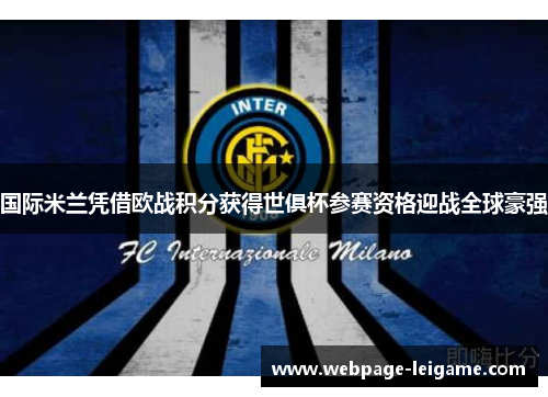 国际米兰凭借欧战积分获得世俱杯参赛资格迎战全球豪强 国际米兰凭借欧战积分获得世俱杯参赛资格迎战全球豪强