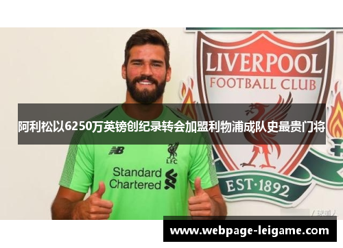 阿利松以6250万英镑创纪录转会加盟利物浦成队史最贵门将