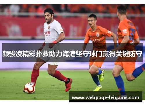 颜骏凌精彩扑救助力海港坚守球门赢得关键防守