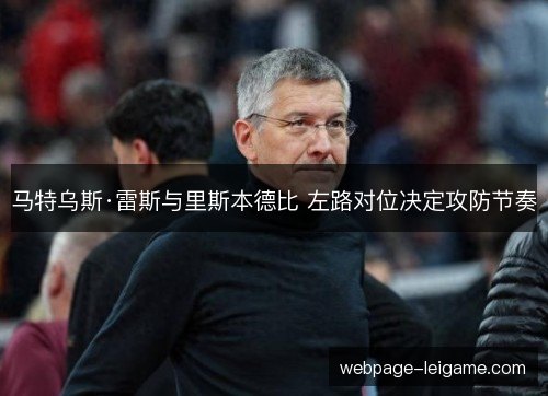 马特乌斯·雷斯与里斯本德比 左路对位决定攻防节奏 马特乌斯·雷斯与里斯本德比 左路对位决定攻防节奏